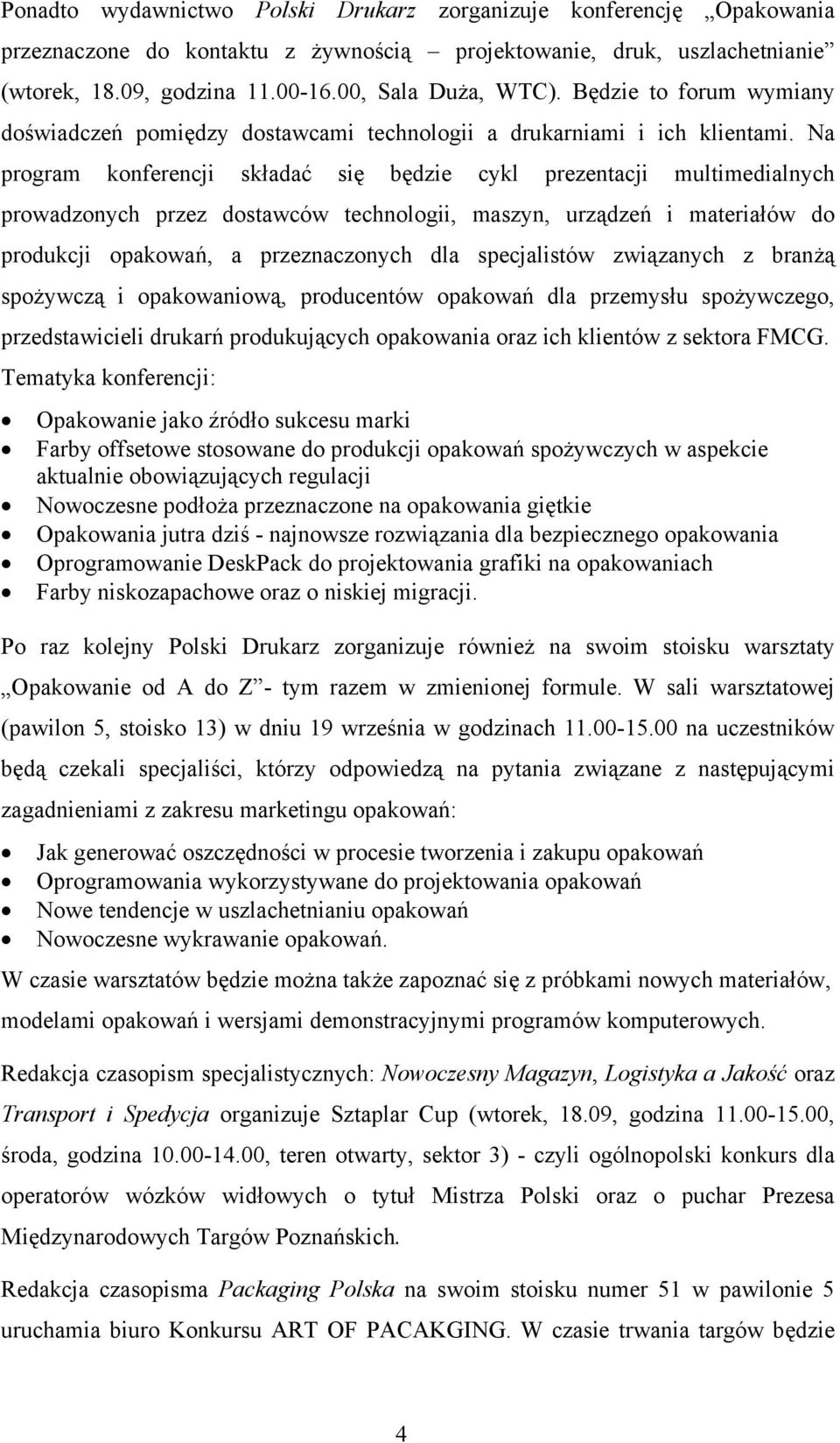 Na program konferencji składać się będzie cykl prezentacji multimedialnych prowadzonych przez dostawców technologii, maszyn, urządzeń i materiałów do produkcji opakowań, a przeznaczonych dla