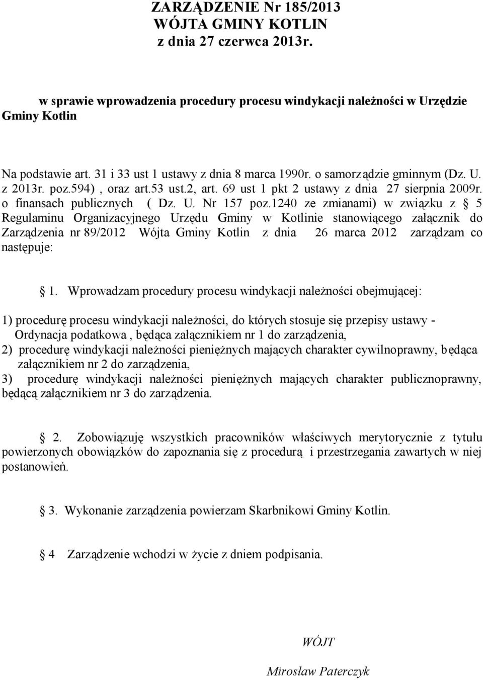 1240 ze zmianami) w związku z 5 Regulaminu Organizacyjnego Urzędu Gminy w Kotlinie stanowiącego załącznik do Zarządzenia nr 89/2012 Wójta Gminy Kotlin z dnia 26 marca 2012 zarządzam co następuje: 1.