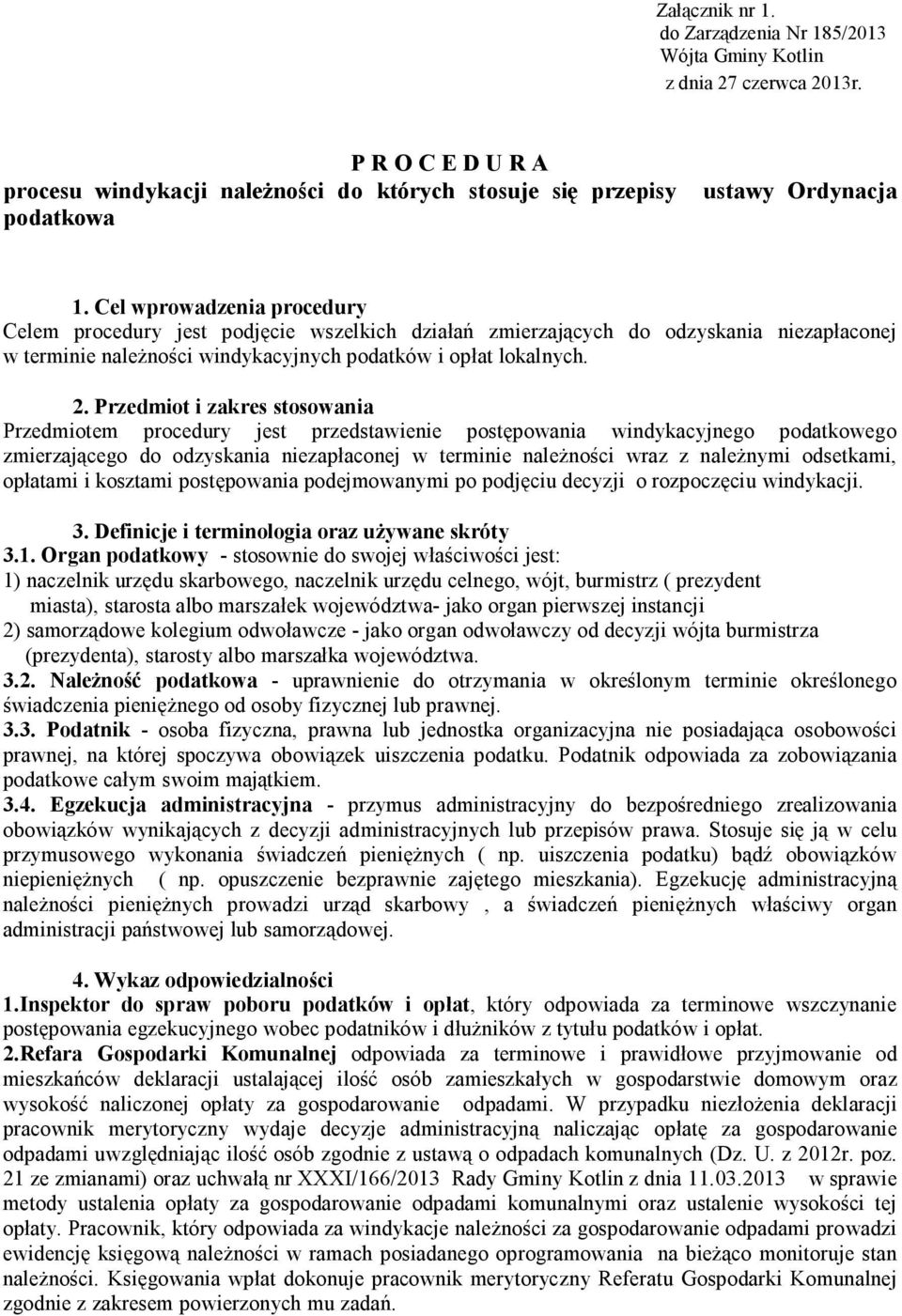 Przedmiot i zakres stosowania Przedmiotem procedury jest przedstawienie postępowania windykacyjnego podatkowego zmierzającego do odzyskania niezapłaconej w terminie należności wraz z należnymi
