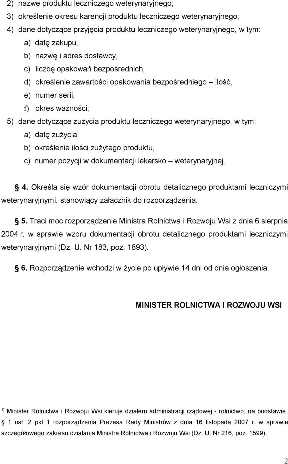 leczniczego weterynaryjnego, w tym: a) datę zużycia, b) określenie ilości zużytego produktu, c) numer pozycji w dokumentacji lekarsko weterynaryjnej. 4.