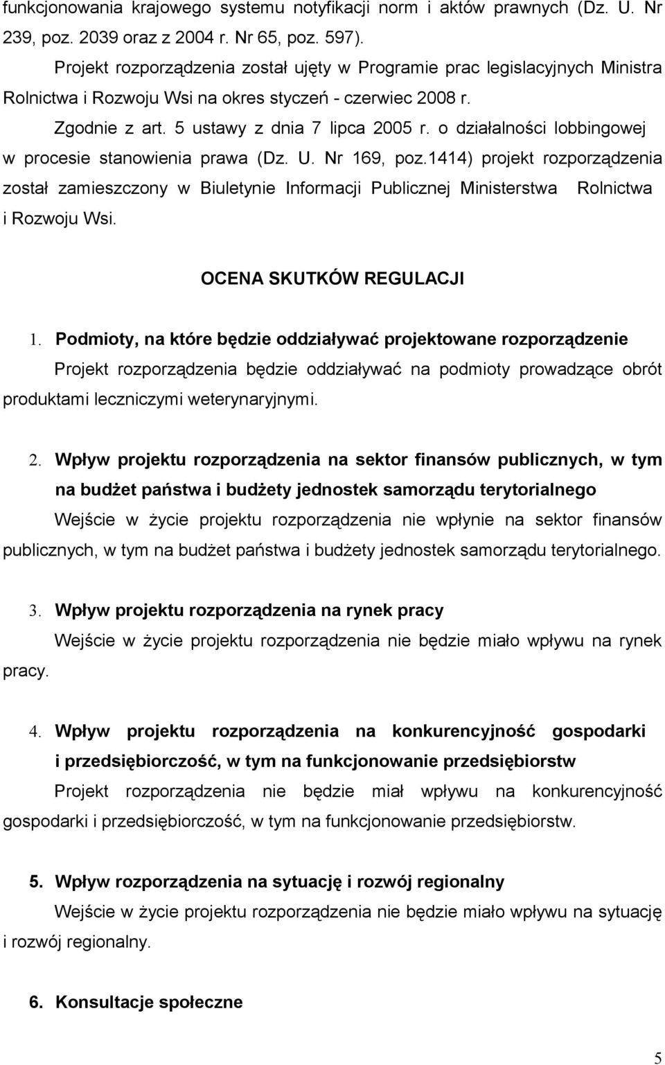 o działalności lobbingowej w procesie stanowienia prawa (Dz. U. Nr 169, poz.1414) projekt rozporządzenia został zamieszczony w Biuletynie Informacji Publicznej Ministerstwa Rolnictwa i Rozwoju Wsi.