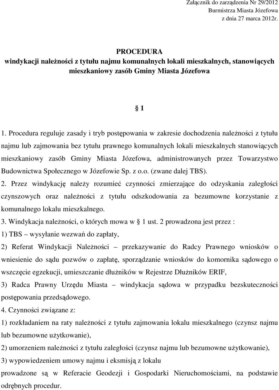 Procedura reguluje zasady i tryb postępowania w zakresie dochodzenia należności z tytułu najmu lub zajmowania bez tytułu prawnego komunalnych lokali mieszkalnych stanowiących mieszkaniowy zasób Gminy