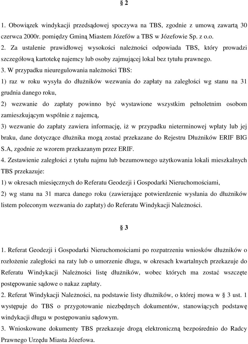 Za ustalenie prawidłowej wysokości należności odpowiada TBS, który prowadzi szczegółową kartotekę najemcy lub osoby zajmującej lokal bez tytułu prawnego. 3.