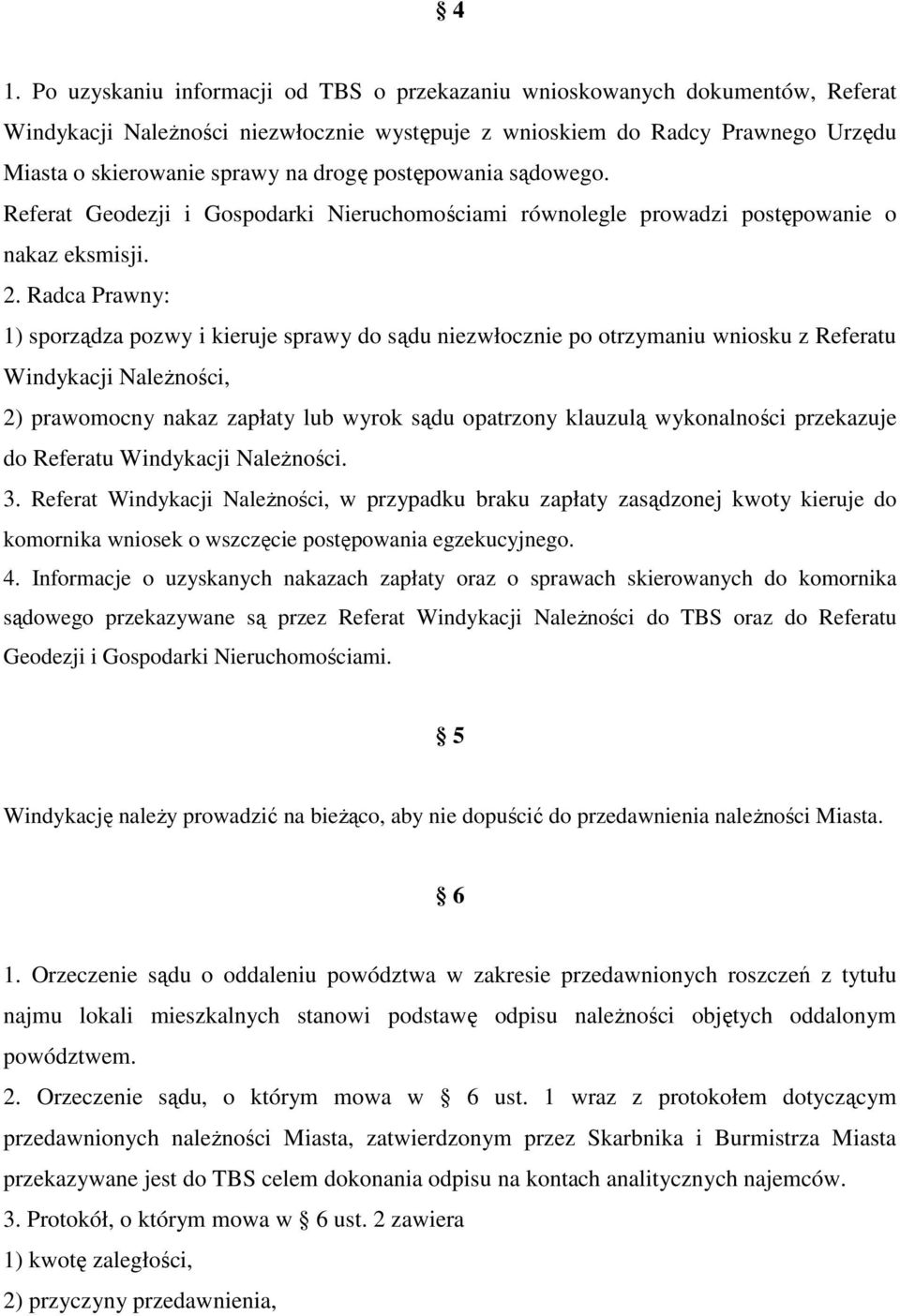 Radca Prawny: 1) sporządza pozwy i kieruje sprawy do sądu niezwłocznie po otrzymaniu wniosku z Referatu Windykacji Należności, 2) prawomocny nakaz zapłaty lub wyrok sądu opatrzony klauzulą