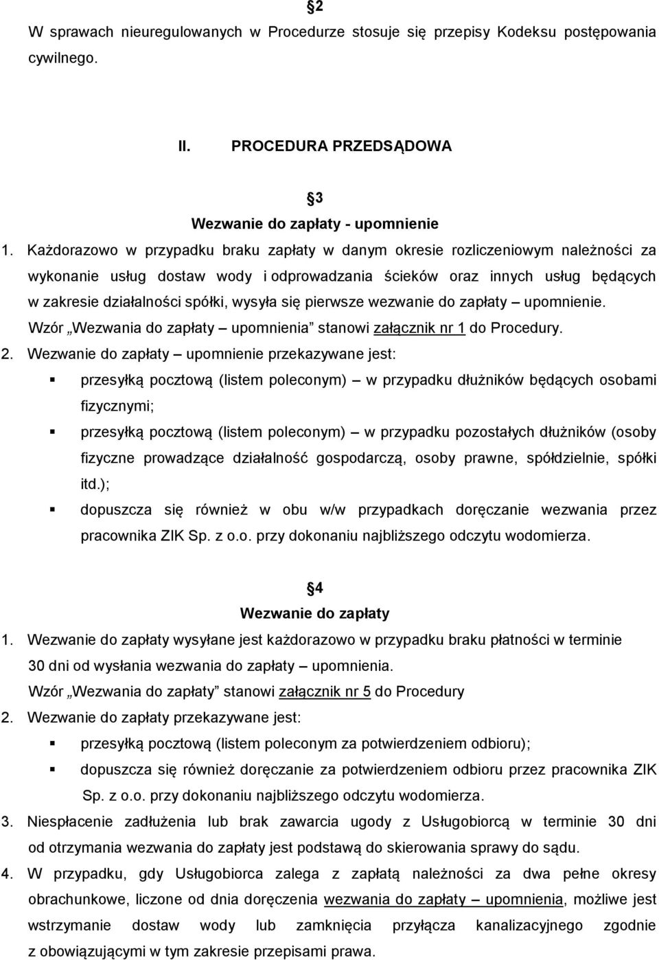 wysyła się pierwsze wezwanie do zapłaty upomnienie. Wzór Wezwania do zapłaty upomnienia stanowi załącznik nr 1 do Procedury. 2.