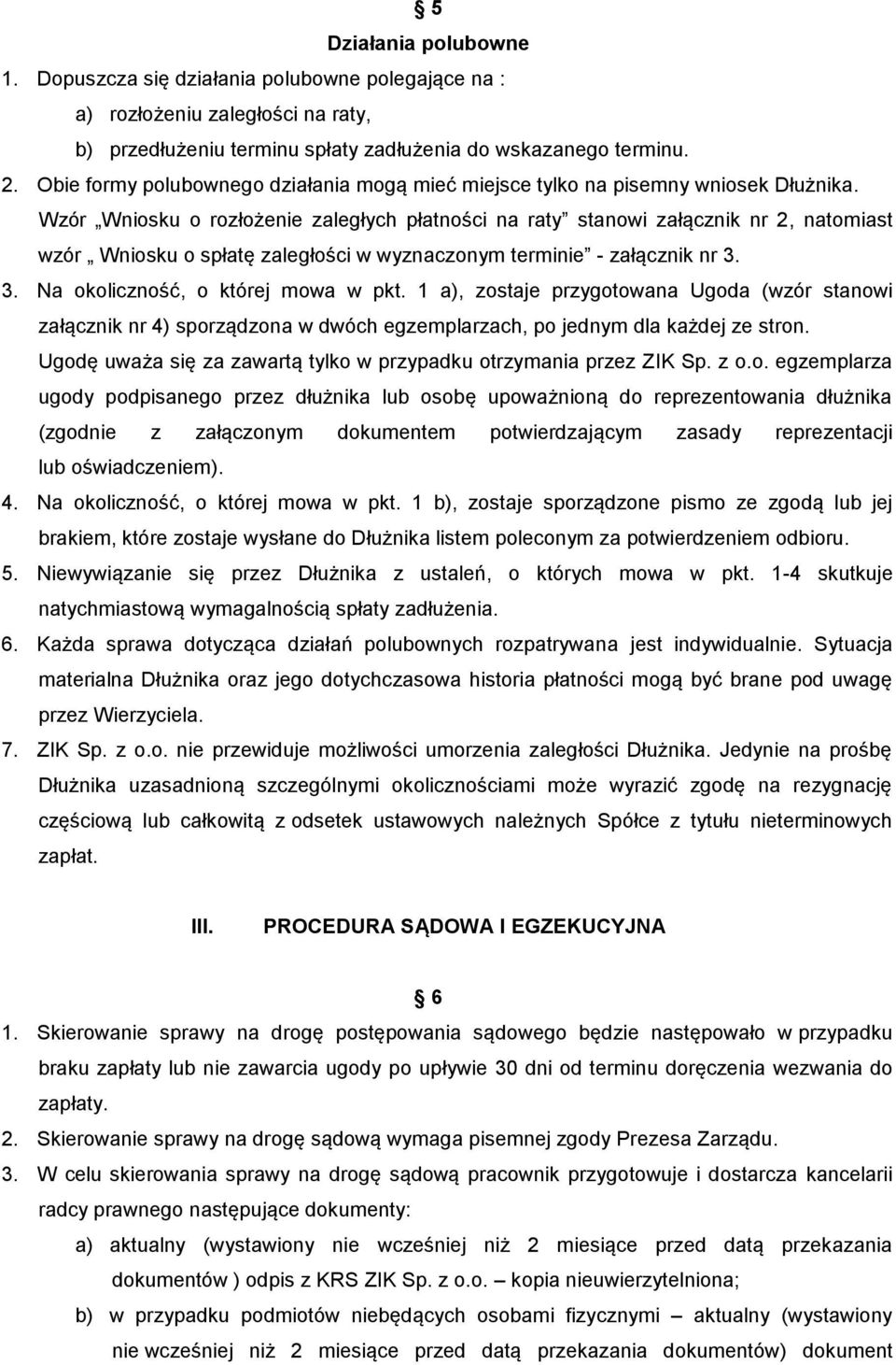 Wzór Wniosku o rozłożenie zaległych płatności na raty stanowi załącznik nr 2, natomiast wzór Wniosku o spłatę zaległości w wyznaczonym terminie - załącznik nr 3. 3. Na okoliczność, o której mowa w pkt.