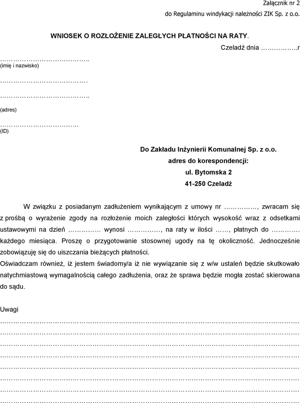 Bytomska 2 41-250 Czeladź W związku z posiadanym zadłużeniem wynikającym z umowy nr, zwracam się z prośbą o wyrażenie zgody na rozłożenie moich zaległości których wysokość wraz z odsetkami ustawowymi