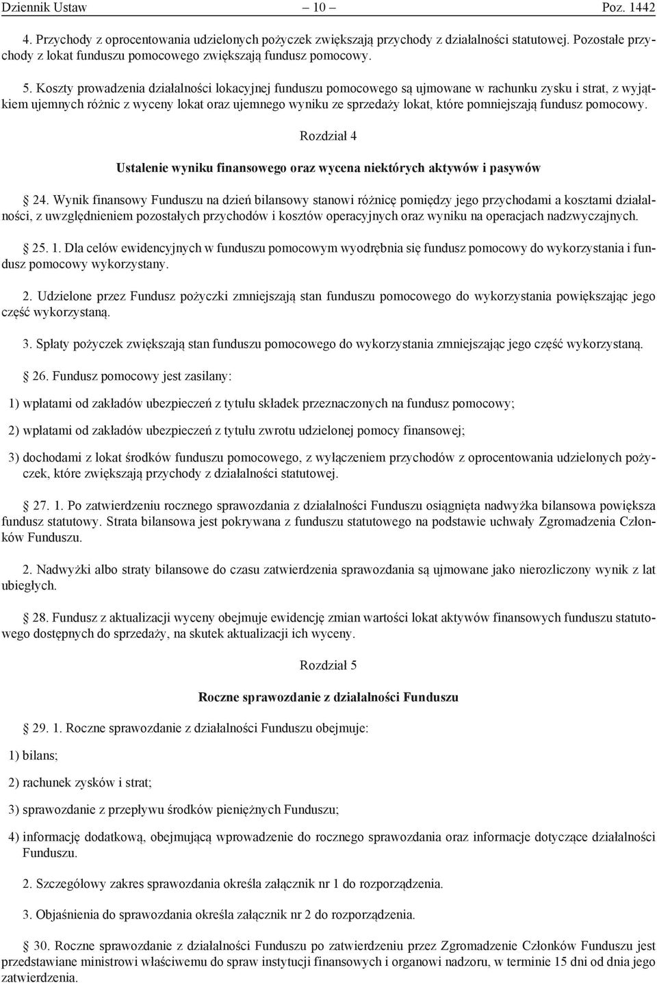 Koszty prowadzenia działalności lokacyjnej funduszu pomocowego są ujmowane w rachunku zysku i strat, z wyjątkiem ujemnych różnic z wyceny lokat oraz ujemnego wyniku ze sprzedaży lokat, które