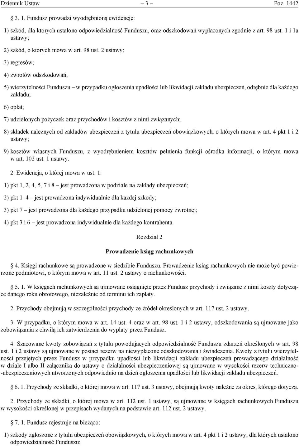 2 ustawy; 3) regresów; 4) zwrotów odszkodowań; 5) wierzytelności Funduszu w przypadku ogłoszenia upadłości lub likwidacji zakładu ubezpieczeń, odrębnie dla każdego zakładu; 6) opłat; 7) udzielonych