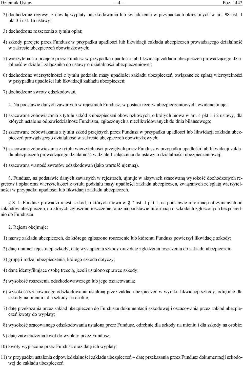 obowiązkowych; 5) wierzytelności przejęte przez Fundusz w przypadku upadłości lub likwidacji zakładu ubezpieczeń prowadzącego działalność w dziale I załącznika do ustawy o działalności