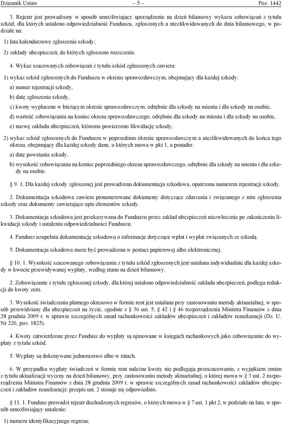 dnia bilansowego, w podziale na: 1) lata kalendarzowe zgłoszenia szkody; 2) zakłady ubezpieczeń, do których zgłoszono roszczenie. 4.