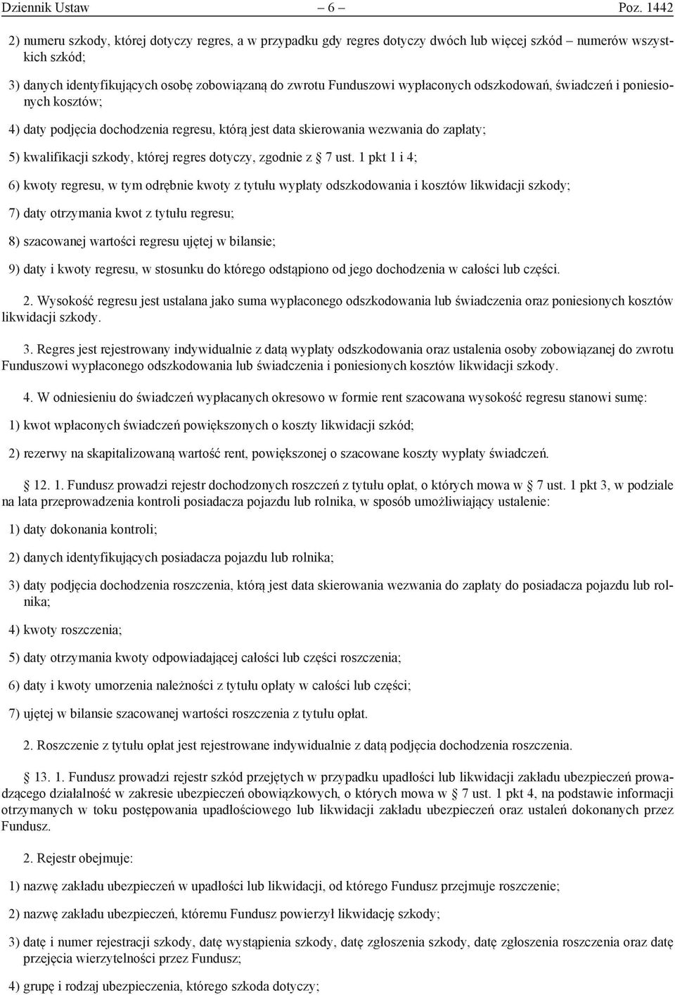 wypłaconych odszkodowań, świadczeń i poniesionych kosztów; 4) daty podjęcia dochodzenia regresu, którą jest data skierowania wezwania do zapłaty; 5) kwalifikacji szkody, której regres dotyczy,