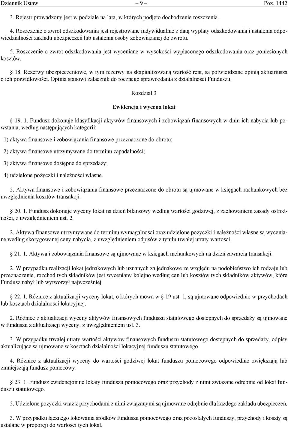 Roszczenie o zwrot odszkodowania jest wyceniane w wysokości wypłaconego odszkodowania oraz poniesionych kosztów. 18.