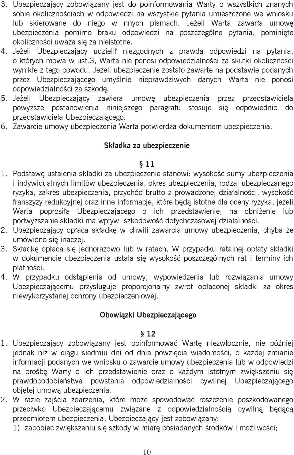 Jeżeli Ubezpieczający udzielił niezgodnych z prawdą odpowiedzi na pytania, o których mowa w ust.3, Warta nie ponosi odpowiedzialności za skutki okoliczności wynikłe z tego powodu.