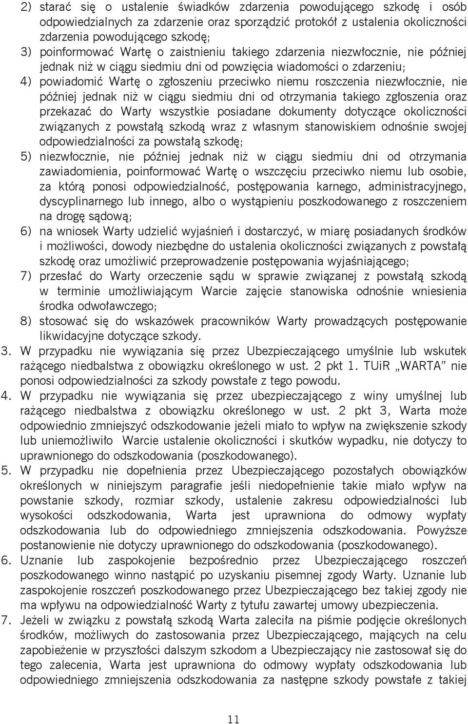 niezwłocznie, nie później jednak niż w ciągu siedmiu dni od otrzymania takiego zgłoszenia oraz przekazać do Warty wszystkie posiadane dokumenty dotyczące okoliczności związanych z powstałą szkodą