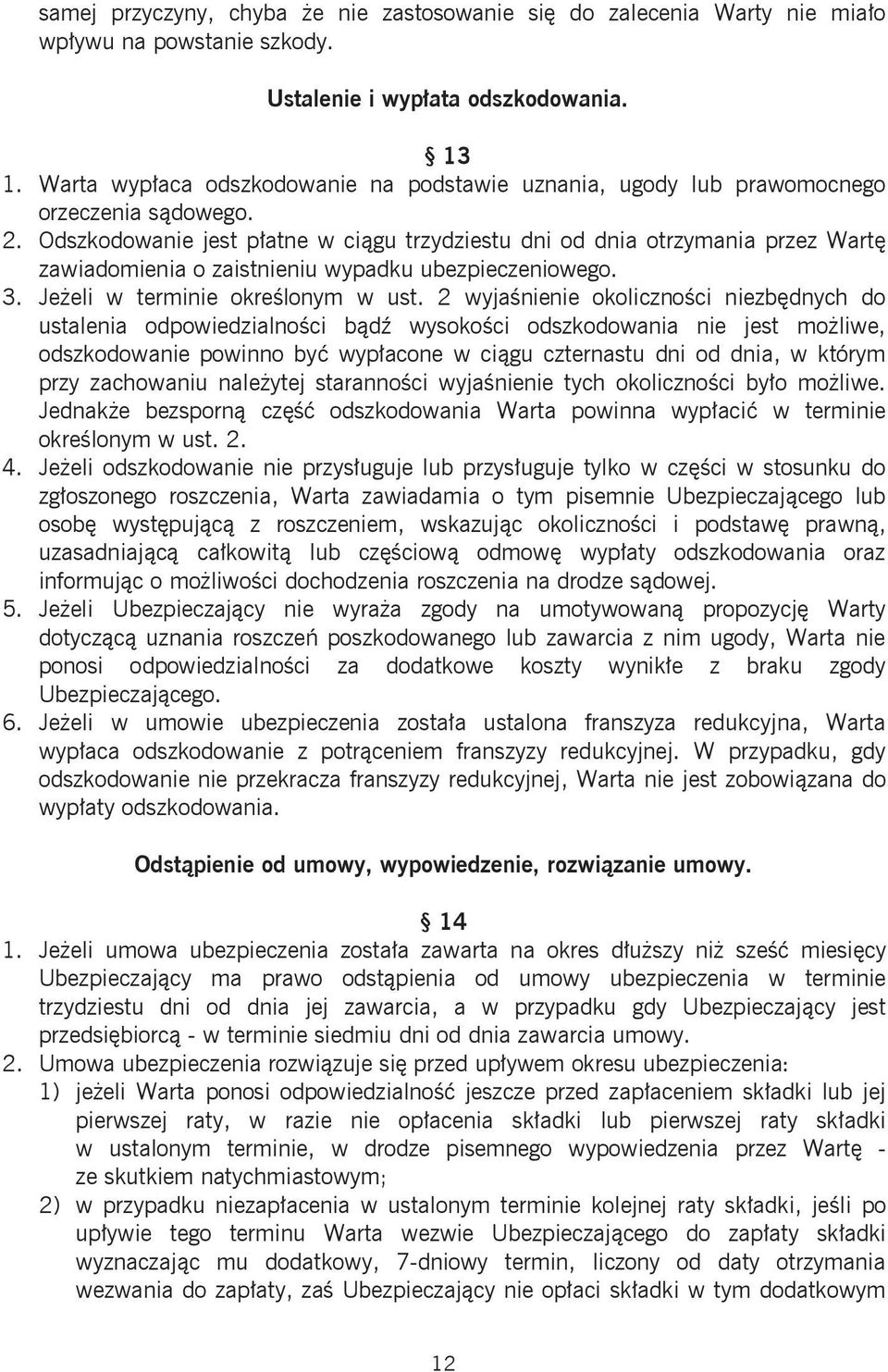Odszkodowanie jest płatne w ciągu trzydziestu dni od dnia otrzymania przez Wartę zawiadomienia o zaistnieniu wypadku ubezpieczeniowego. 3. Jeżeli w terminie określonym w ust.