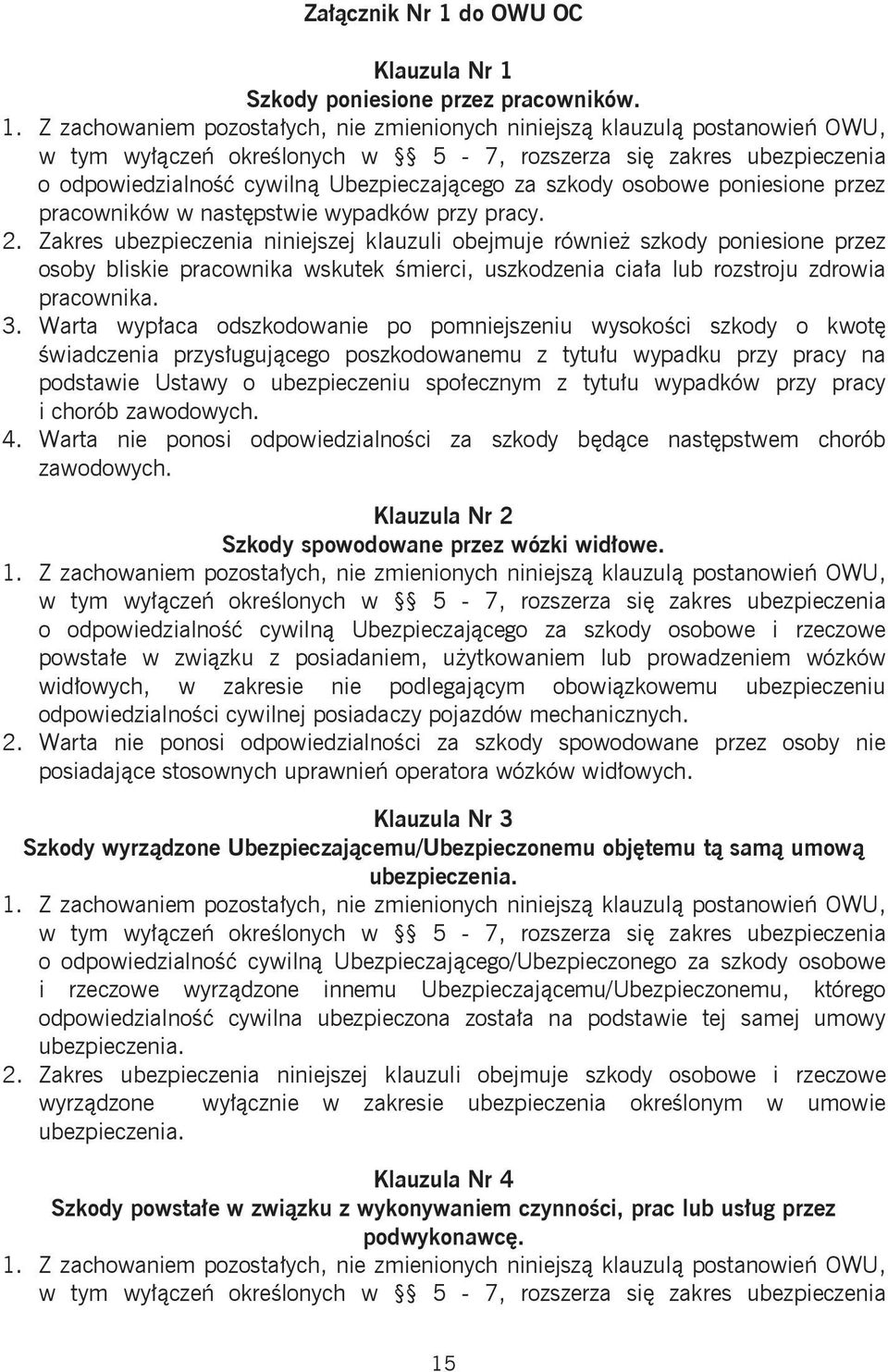 Zakres ubezpieczenia niniejszej klauzuli obejmuje również szkody poniesione przez osoby bliskie pracownika wskutek śmierci, uszkodzenia ciała lub rozstroju zdrowia pracownika. 3.