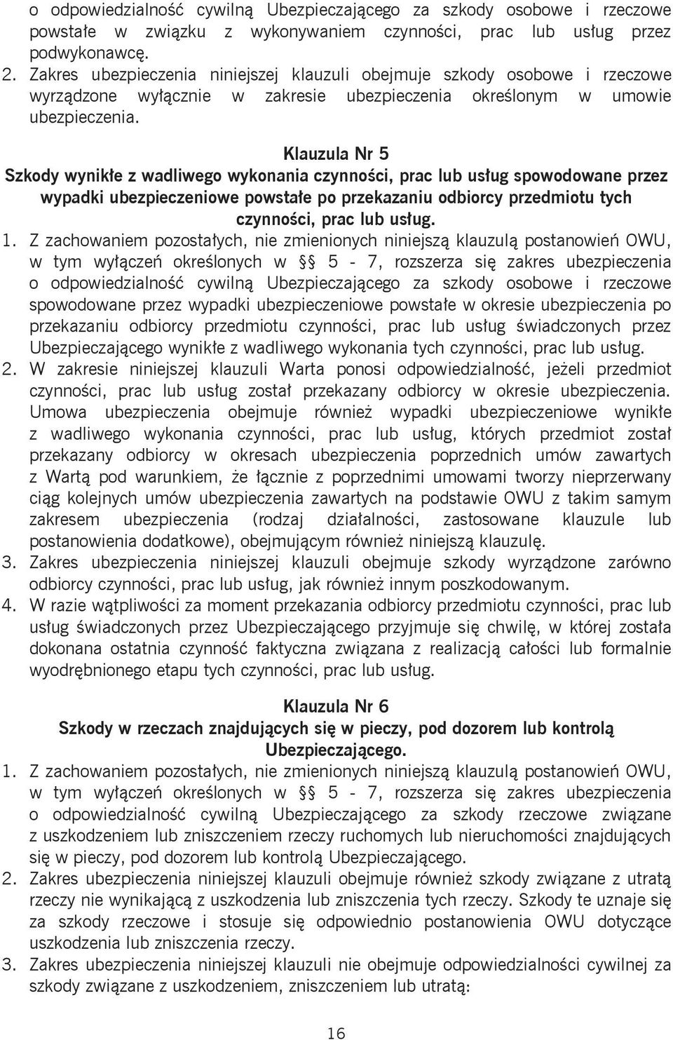 Klauzula Nr 5 Szkody wynikłe z wadliwego wykonania czynności, prac lub usług spowodowane przez wypadki ubezpieczeniowe powstałe po przekazaniu odbiorcy przedmiotu tych czynności, prac lub usług.