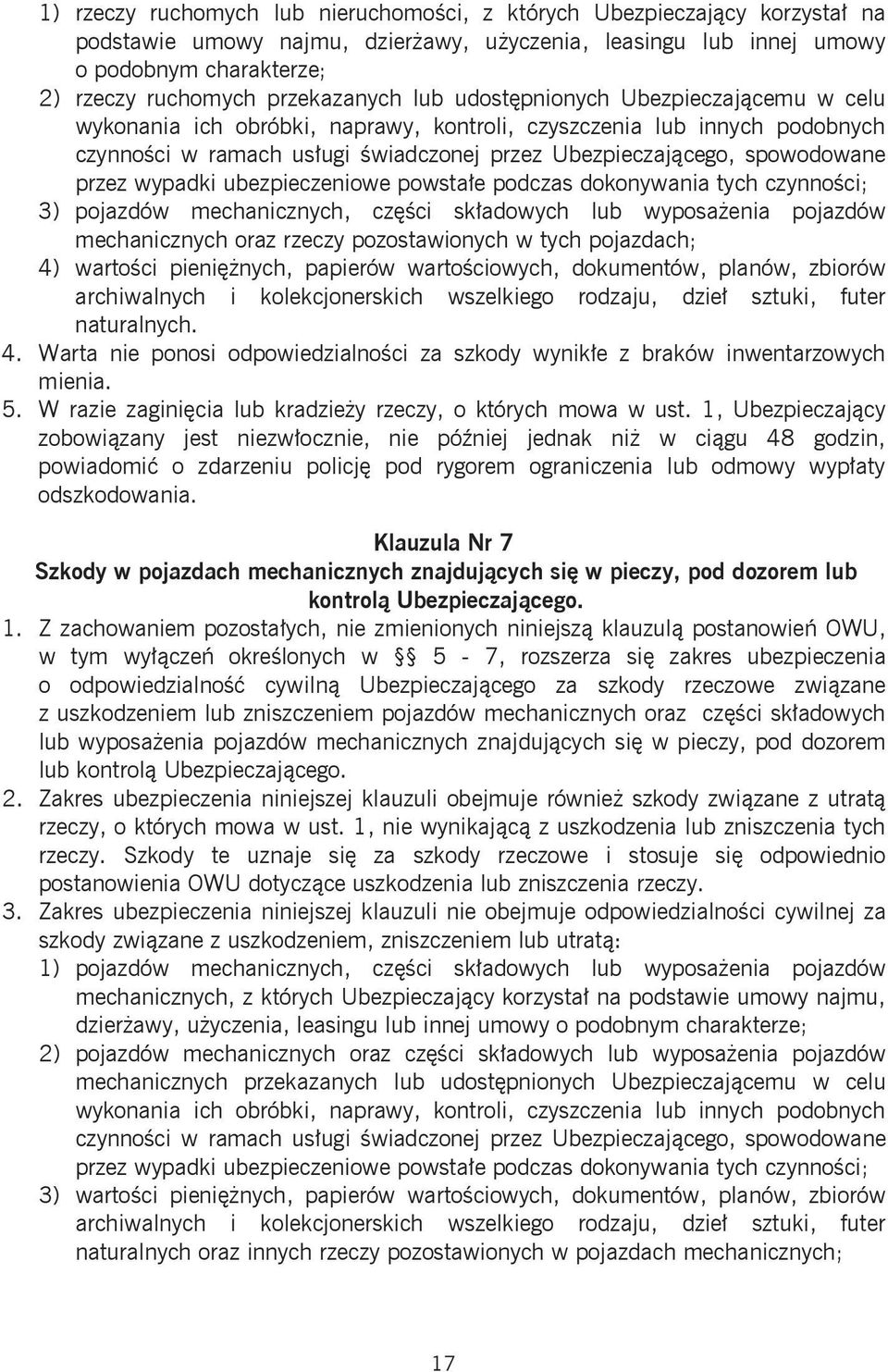 spowodowane przez wypadki ubezpieczeniowe powstałe podczas dokonywania tych czynności; 3) pojazdów mechanicznych, części składowych lub wyposażenia pojazdów mechanicznych oraz rzeczy pozostawionych w