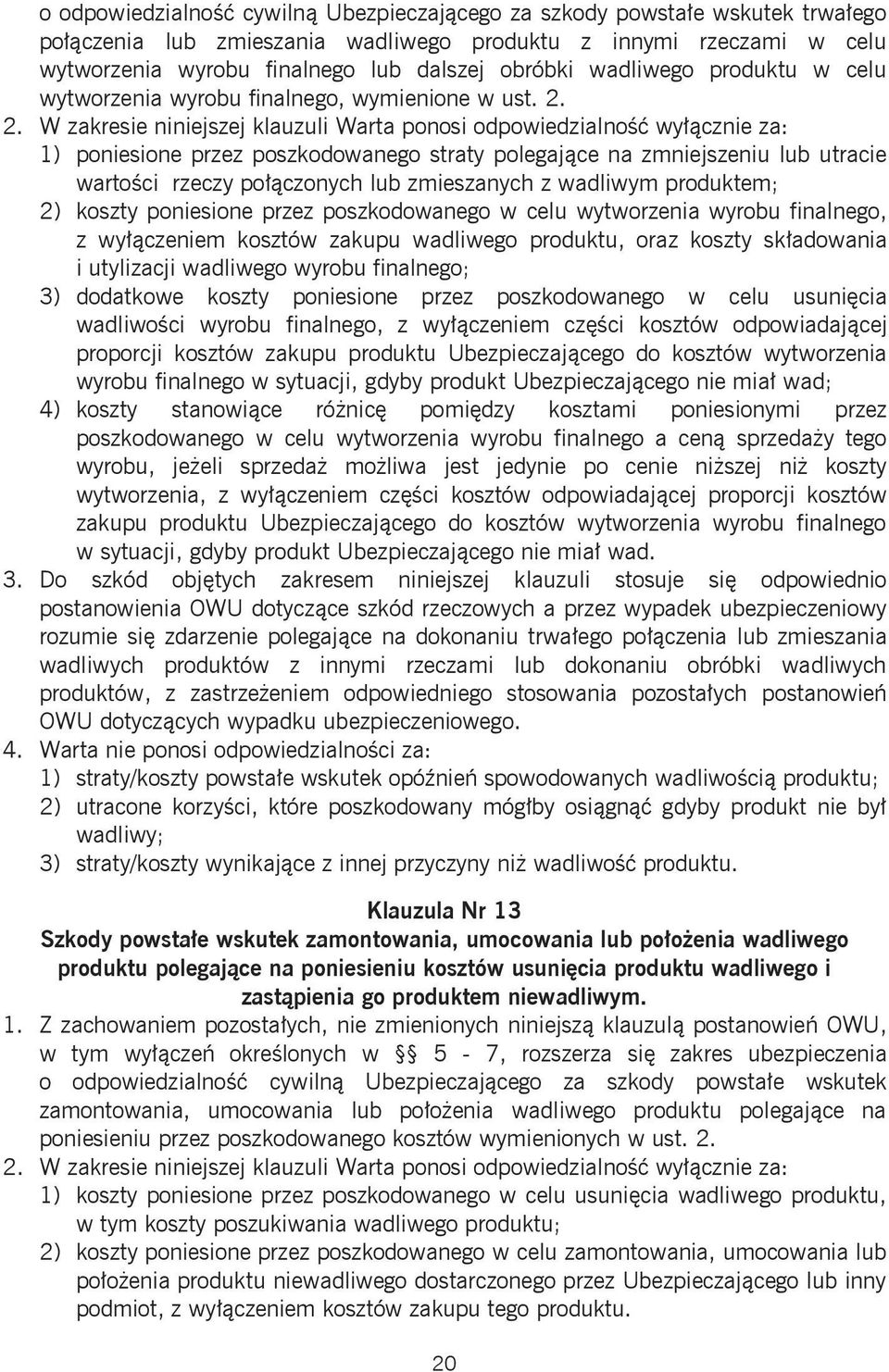 2. W zakresie niniejszej klauzuli Warta ponosi odpowiedzialność wyłącznie za: 1) poniesione przez poszkodowanego straty polegające na zmniejszeniu lub utracie wartości rzeczy połączonych lub