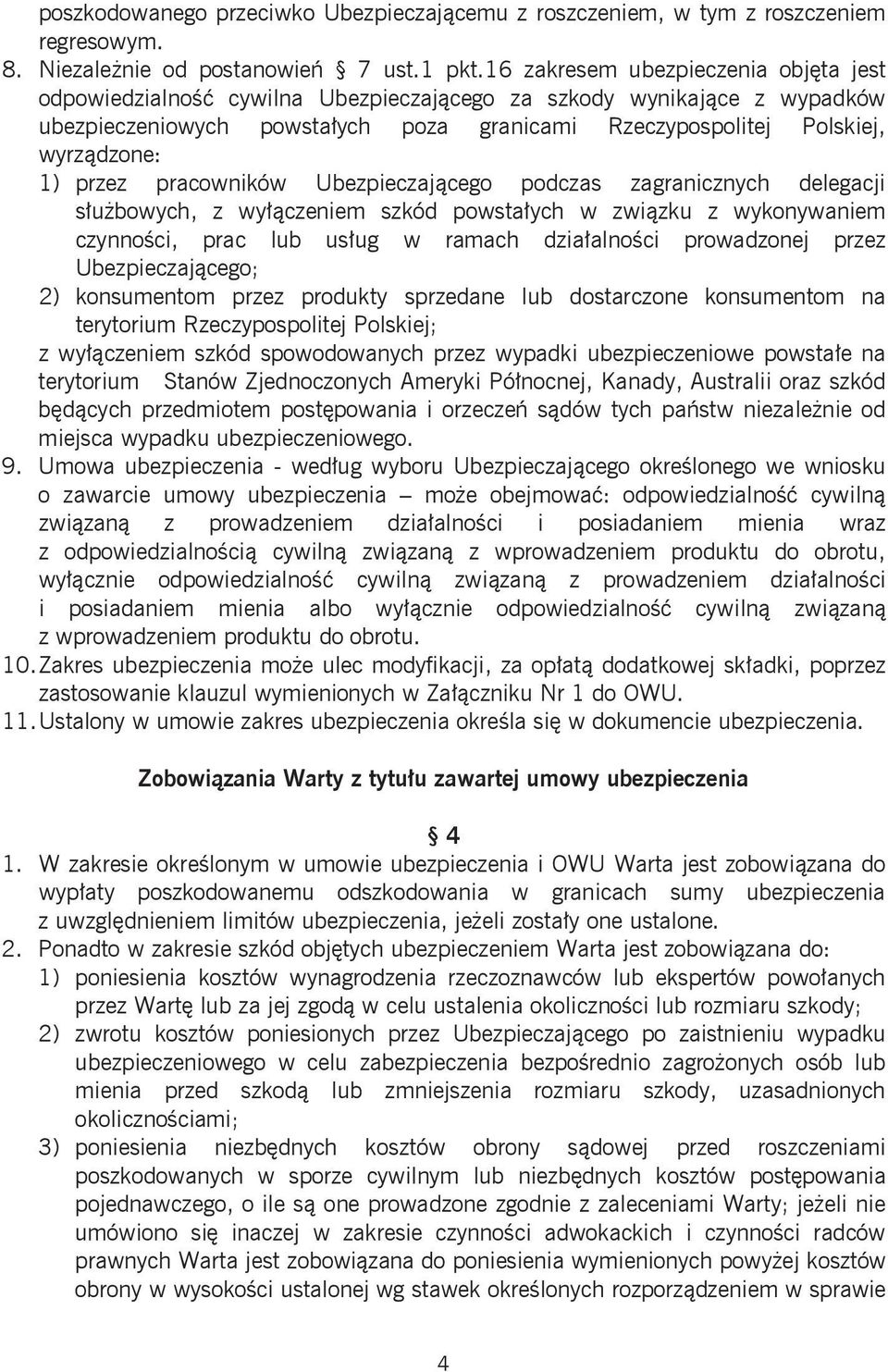 przez pracowników Ubezpieczającego podczas zagranicznych delegacji służbowych, z wyłączeniem szkód powstałych w związku z wykonywaniem czynności, prac lub usług w ramach działalności prowadzonej