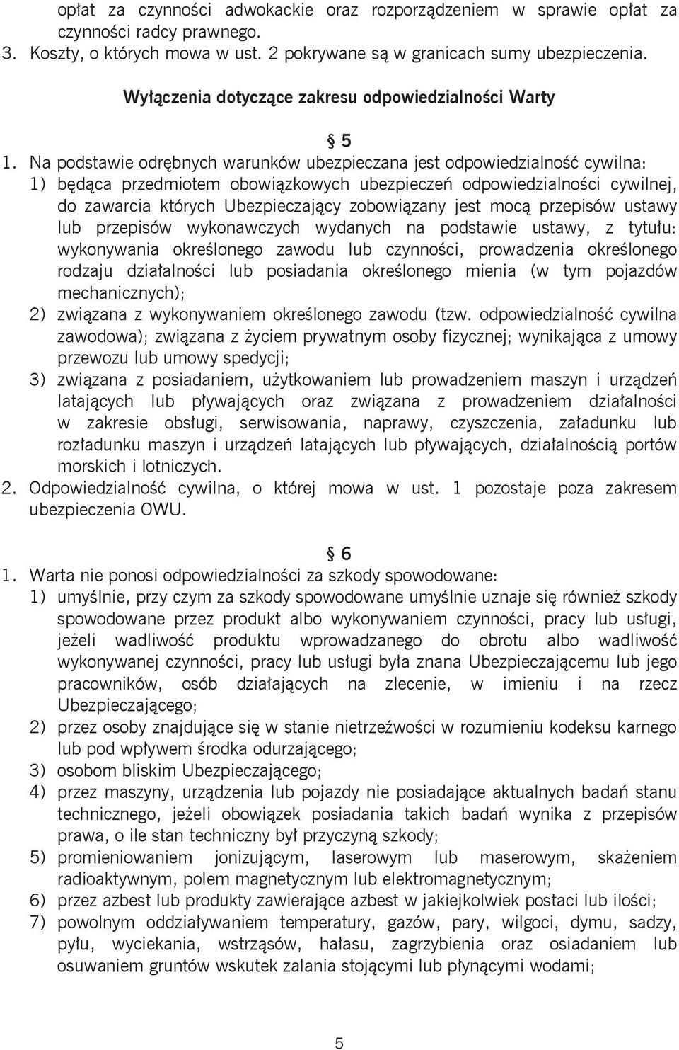 Na podstawie odrębnych warunków ubezpieczana jest odpowiedzialność cywilna: 1) będąca przedmiotem obowiązkowych ubezpieczeń odpowiedzialności cywilnej, do zawarcia których Ubezpieczający zobowiązany