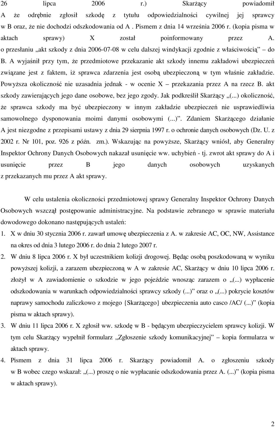 A wyjaśnił przy tym, Ŝe przedmiotowe przekazanie akt szkody innemu zakładowi ubezpieczeń związane jest z faktem, iŝ sprawca zdarzenia jest osobą ubezpieczoną w tym właśnie zakładzie.