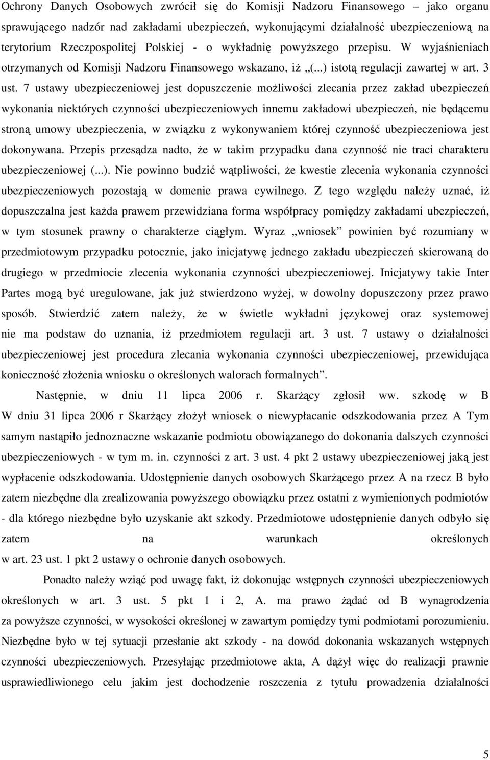 7 ustawy ubezpieczeniowej jest dopuszczenie moŝliwości zlecania przez zakład ubezpieczeń wykonania niektórych czynności ubezpieczeniowych innemu zakładowi ubezpieczeń, nie będącemu stroną umowy