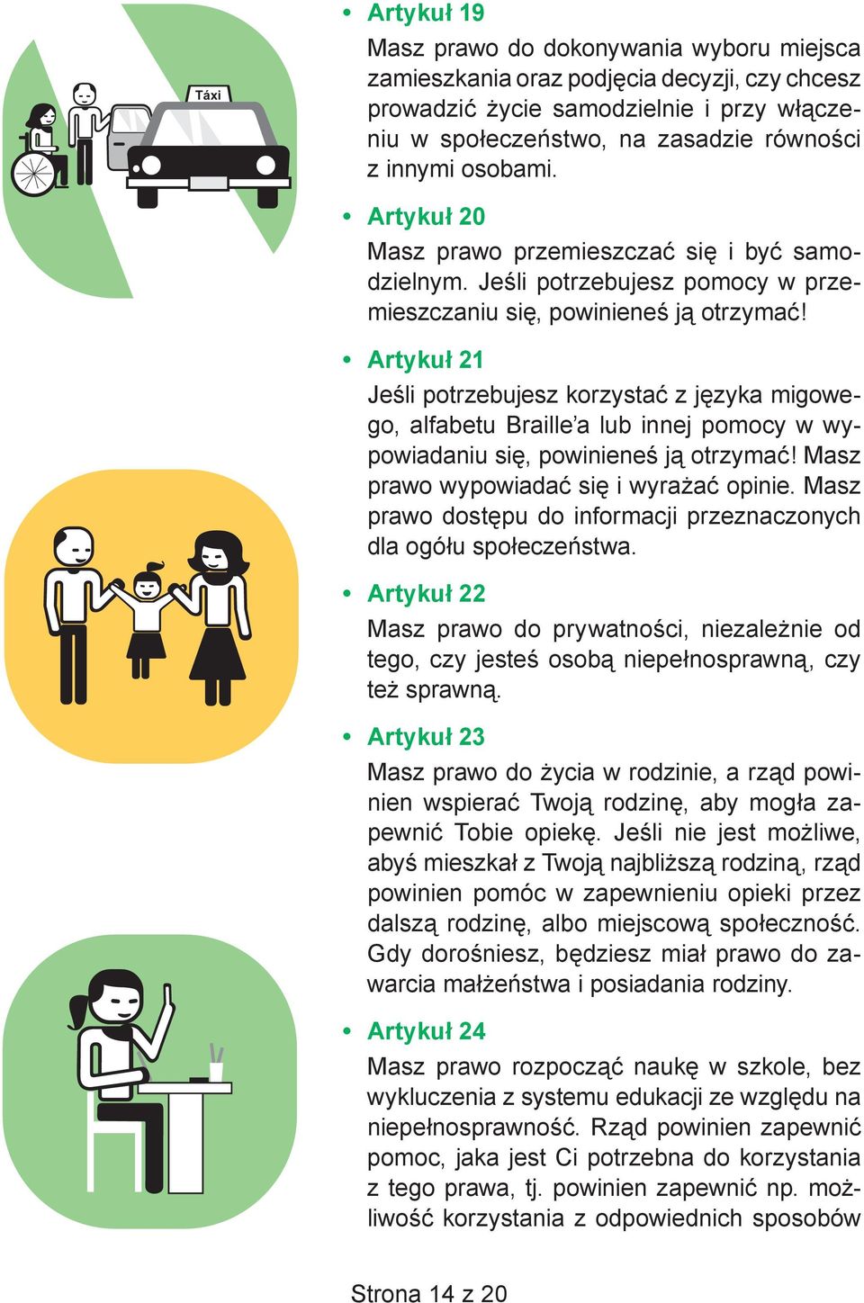 Artykuł 21 Jeśli potrzebujesz korzystać z języka migowego, alfabetu Braille a lub innej pomocy w wypowiadaniu się, powinieneś ją otrzymać! Masz prawo wypowiadać się i wyrażać opinie.