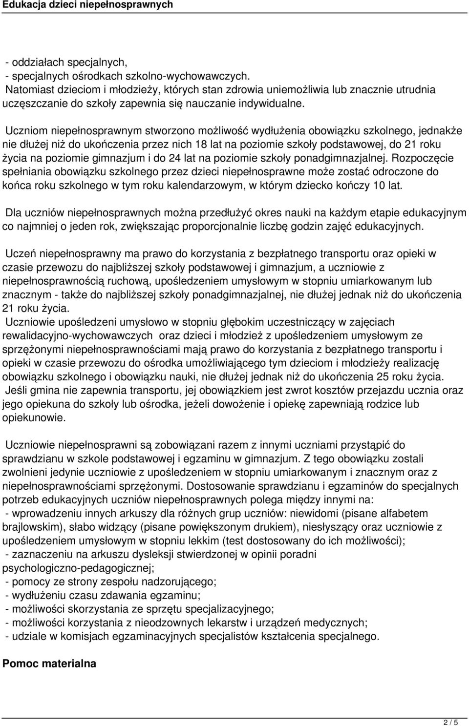 Uczniom niepełnosprawnym stworzono możliwość wydłużenia obowiązku szkolnego, jednakże nie dłużej niż do ukończenia przez nich 18 lat na poziomie szkoły podstawowej, do 21 roku życia na poziomie