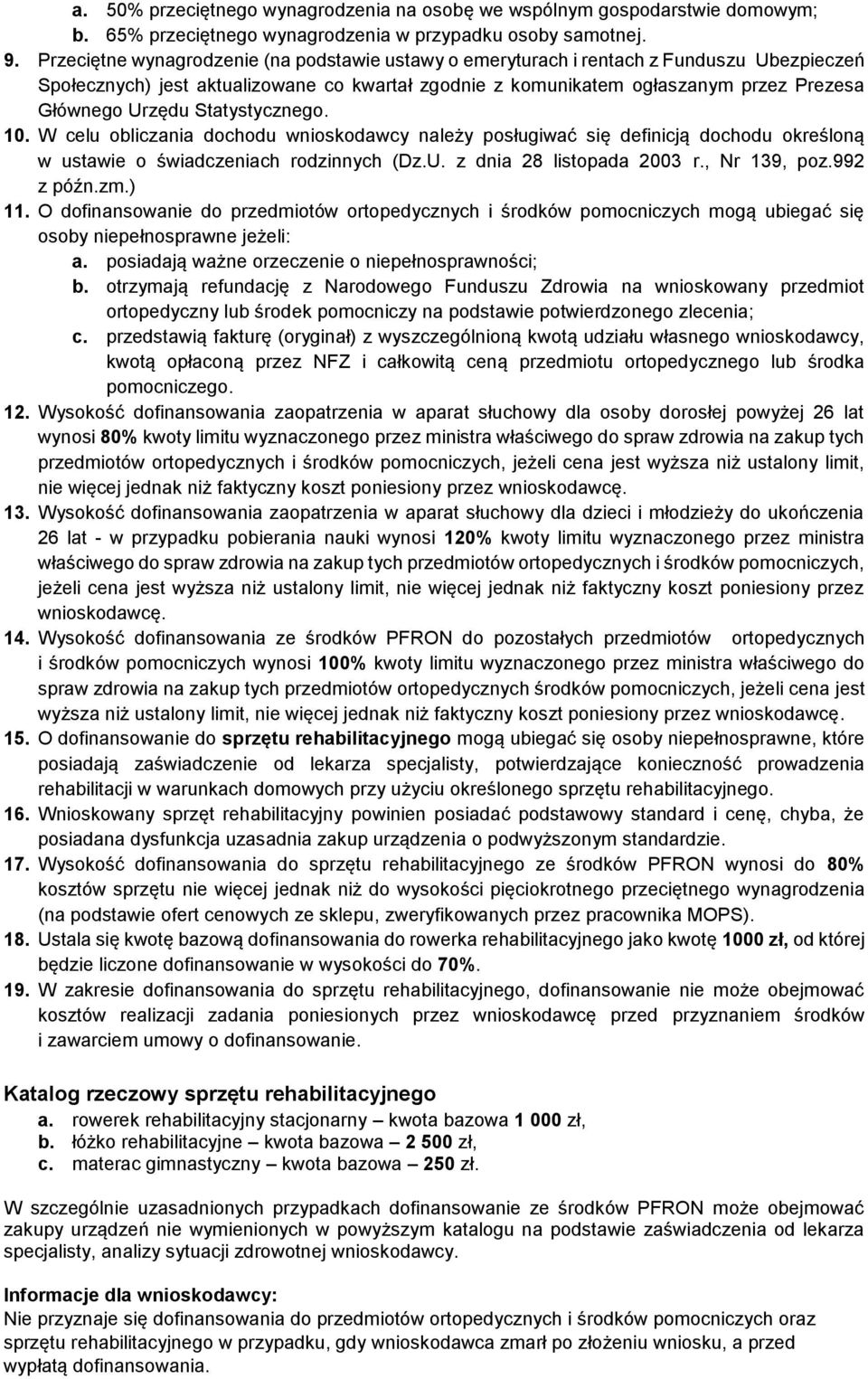 Statystycznego. 10. W celu obliczania dochodu wnioskodawcy należy posługiwać się definicją dochodu określoną w ustawie o świadczeniach rodzinnych (Dz.U. z dnia 28 listopada 2003 r., Nr 139, poz.