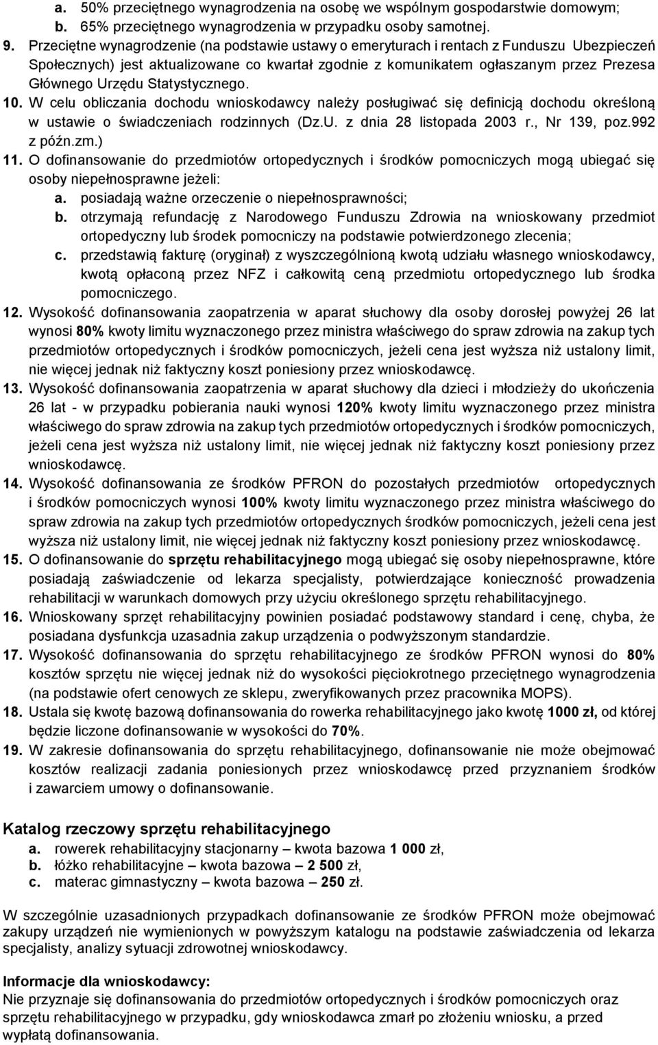 Statystycznego. 10. W celu obliczania dochodu wnioskodawcy należy posługiwać się definicją dochodu określoną w ustawie o świadczeniach rodzinnych (Dz.U. z dnia 28 listopada 2003 r., Nr 139, poz.