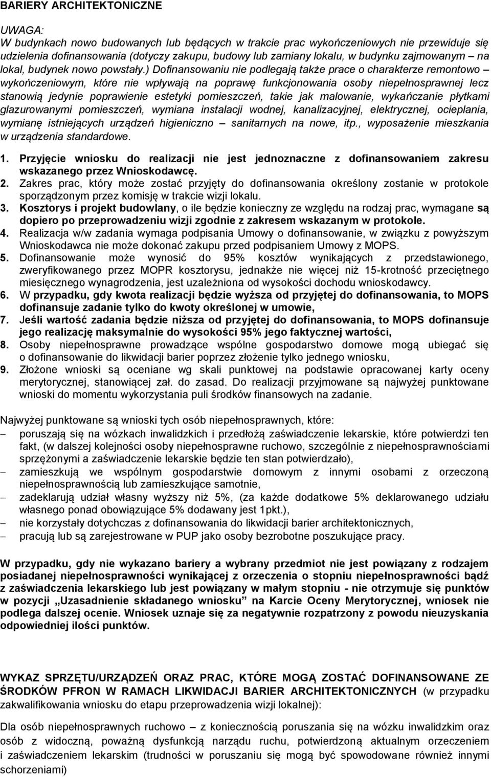 ) Dofinansowaniu nie podlegają także prace o charakterze remontowo wykończeniowym, które nie wpływają na poprawę funkcjonowania osoby niepełnosprawnej lecz stanowią jedynie poprawienie estetyki