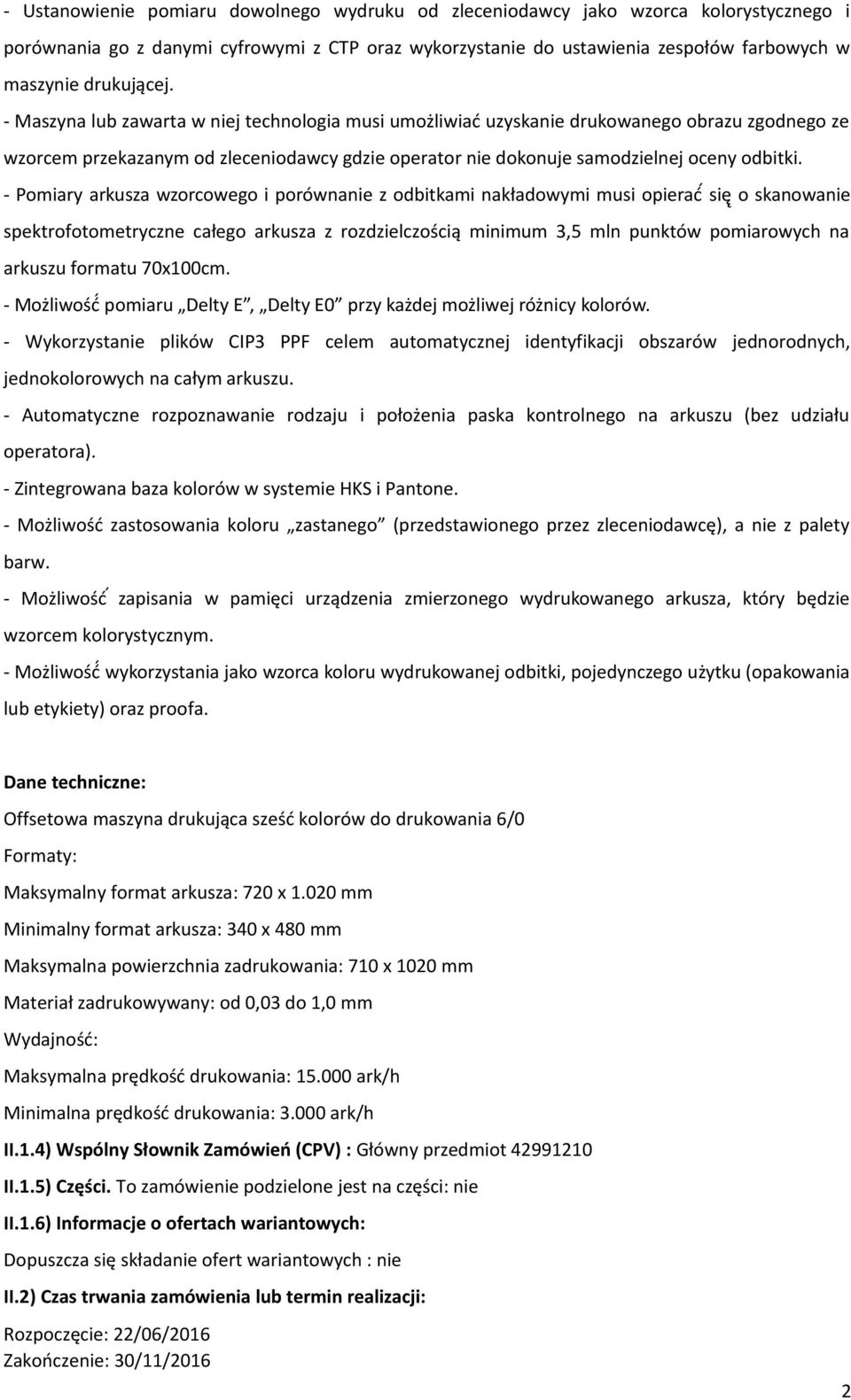 - Maszyna lub zawarta w niej technologia musi umożliwiać uzyskanie drukowanego obrazu zgodnego ze wzorcem przekazanym od zleceniodawcy gdzie operator nie dokonuje samodzielnej oceny odbitki.