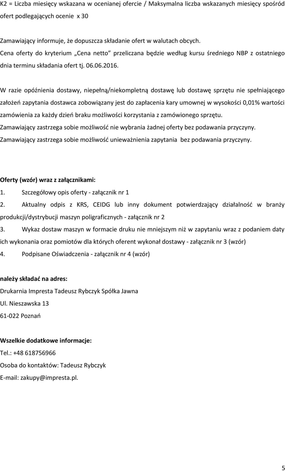 W razie opóźnienia dostawy, niepełną/niekompletną dostawę lub dostawę sprzętu nie spełniającego założeń zapytania dostawca zobowiązany jest do zapłacenia kary umownej w wysokości 0,01% wartości