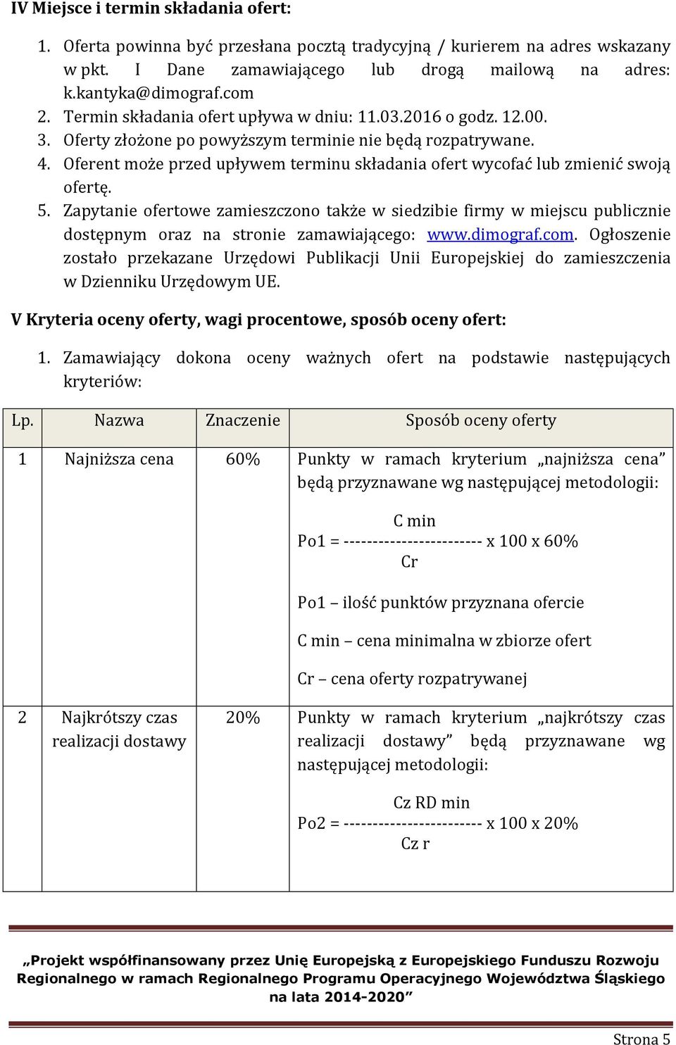 Oferent może przed upływem terminu składania ofert wycofać lub zmienić swoją ofertę. 5.