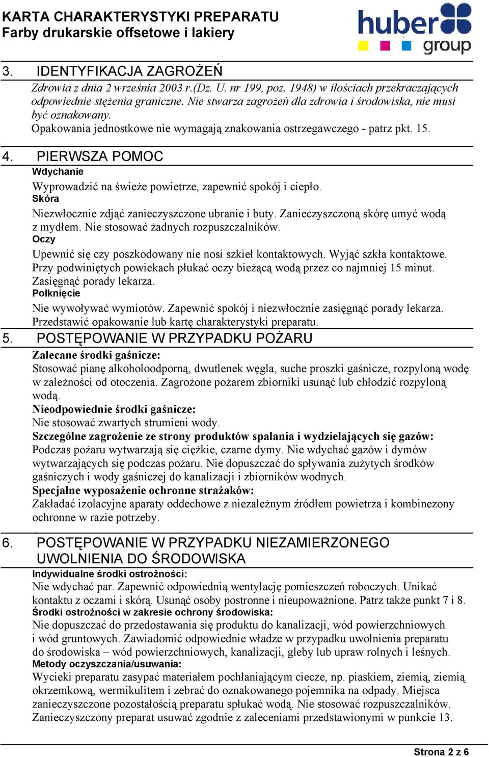 PIERWSZA POMOC Wdychanie Wyprowadzić na świeże powietrze, zapewnić spokój i ciepło. Skóra Niezwłocznie zdjąć zanieczyszczone ubranie i buty. Zanieczyszczoną skórę umyć wodą z mydłem.