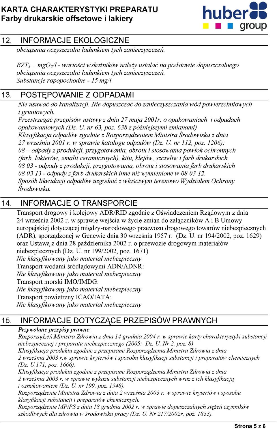 POSTĘPOWANIE Z ODPADAMI Nie usuwać do kanalizacji. Nie dopuszczać do zanieczyszczania wód powierzchniowych i gruntowych. Przestrzegać przepisów ustawy z dnia 27 maja 2001r.