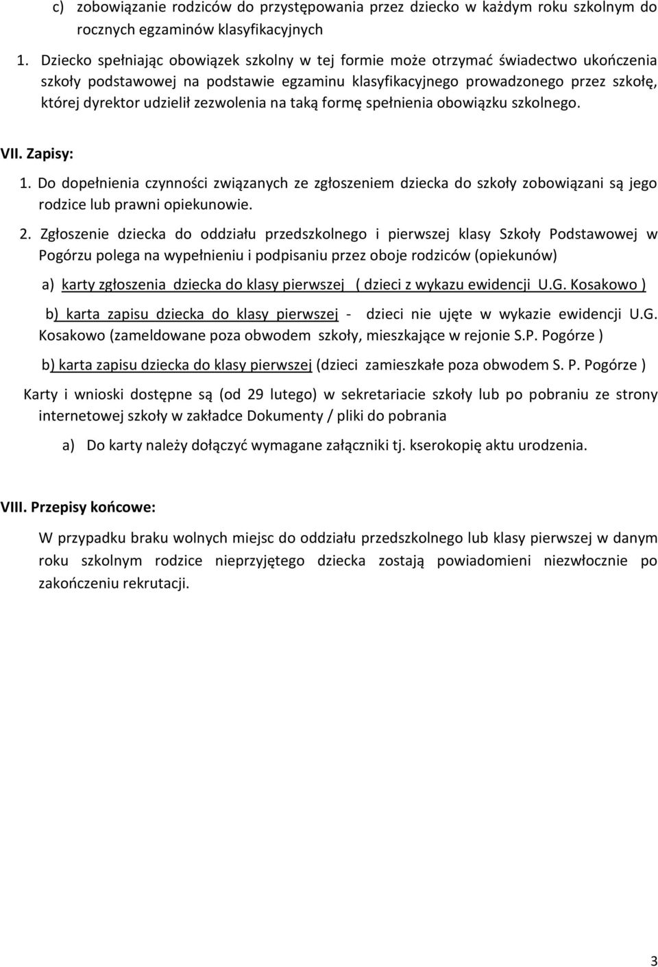 zezwolenia na taką formę spełnienia obowiązku szkolnego. VII. Zapisy: 1. Do dopełnienia czynności związanych ze zgłoszeniem dziecka do szkoły zobowiązani są jego rodzice lub prawni opiekunowie. 2.