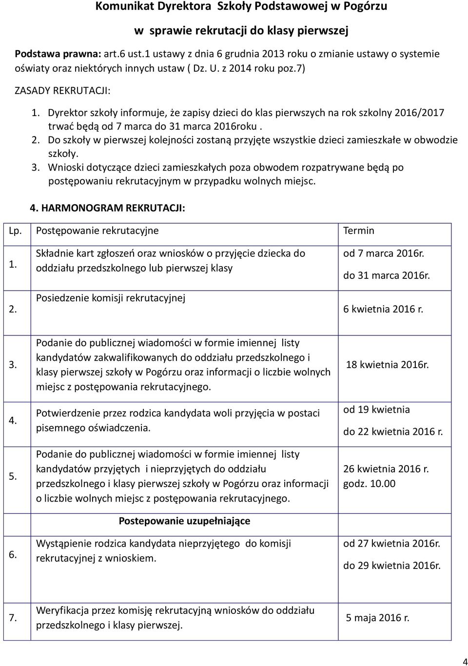 Dyrektor szkoły informuje, że zapisy dzieci do klas pierwszych na rok szkolny 2016/2017 trwać będą od 7 marca do 31 marca 2016roku. 2. Do szkoły w pierwszej kolejności zostaną przyjęte wszystkie dzieci zamieszkałe w obwodzie szkoły.