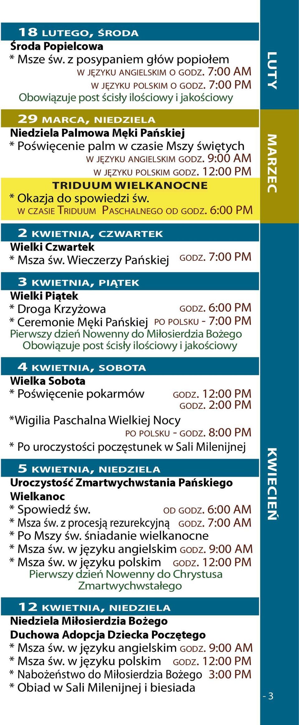 9:00 AM w języku polskim Triduum wielkanocne * Okazja do spowiedzi św. w czasie Triduum Paschalnego od godz. 6:00 PM MARZEC 2 kwietnia, czwartek Wielki Czwartek * Msza św. Wieczerzy Pańskiej godz.