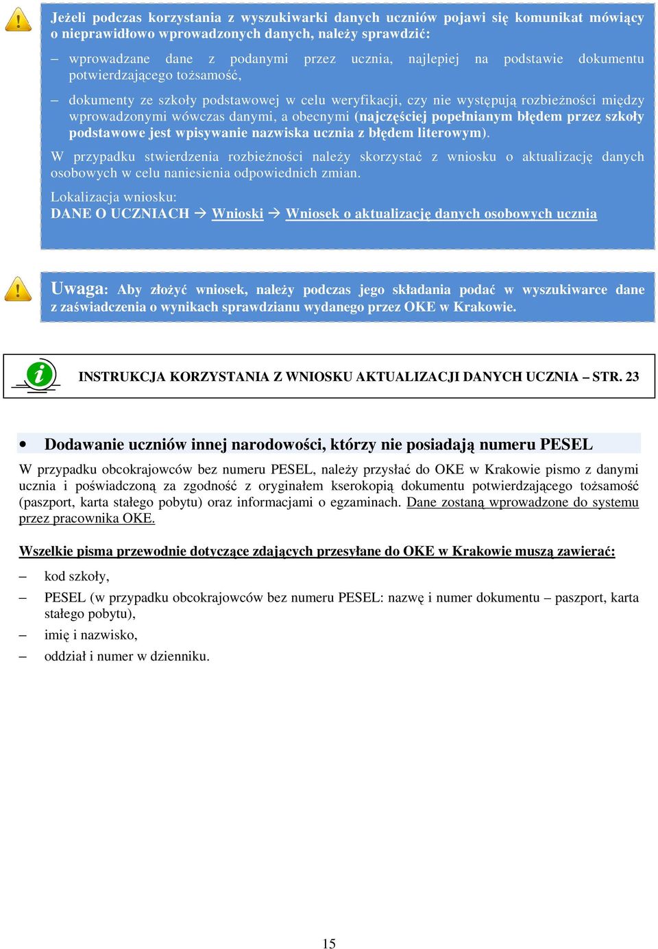 popełnianym błędem przez szkoły podstawowe jest wpisywanie nazwiska ucznia z błędem literowym).