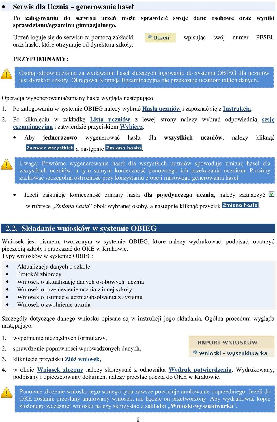PRZYPOMINAMY: Osobą odpowiedzialną za wydawanie haseł słuŝących logowaniu do systemu OBIEG dla uczniów jest dyrektor szkoły. Okręgowa Komisja Egzaminacyjna nie przekazuje uczniom takich danych.