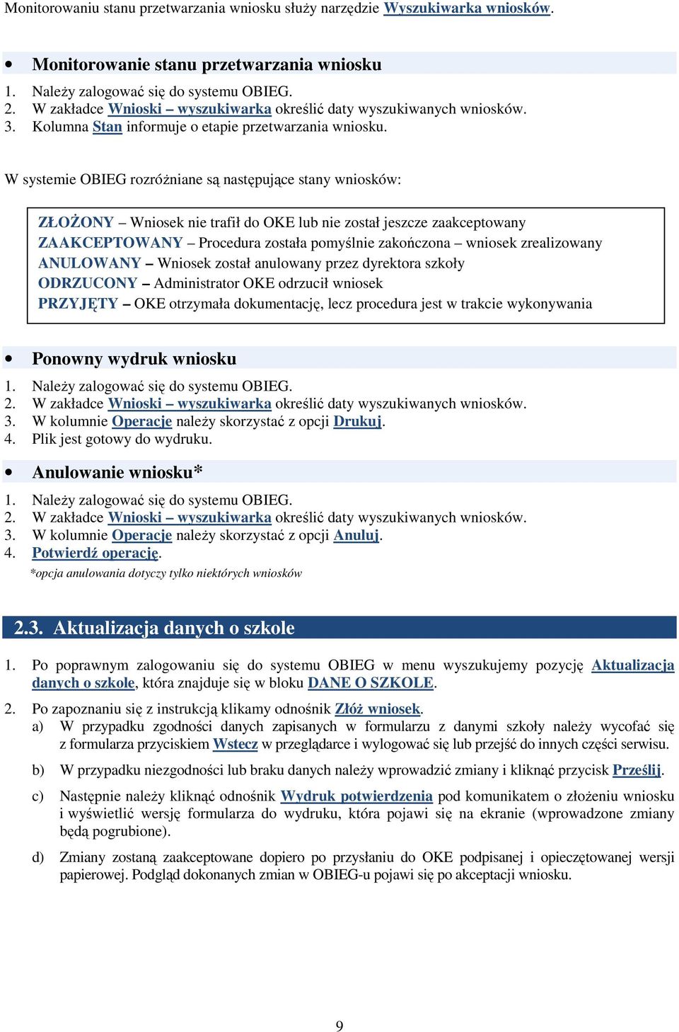 W systemie OBIEG rozróŝniane są następujące stany wniosków: ZŁOśONY Wniosek nie trafił do OKE lub nie został jeszcze zaakceptowany ZAAKCEPTOWANY Procedura została pomyślnie zakończona wniosek