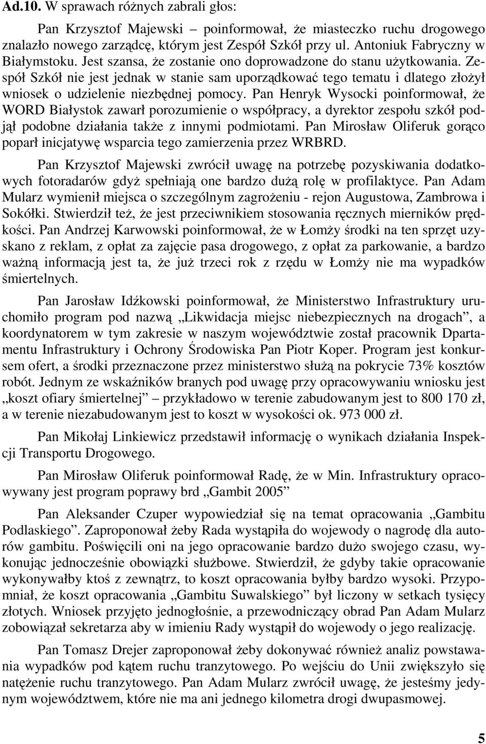 Pan Henryk Wysocki poinformował, e WORD Białystok zawarł porozumienie o współpracy, a dyrektor zespołu szkół podjł podobne działania take z innymi podmiotami.