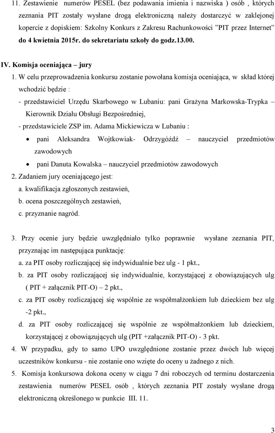 W celu przeprowadzenia konkursu zostanie powołana komisja oceniająca, w skład której wchodzić będzie : - przedstawiciel Urzędu Skarbowego : pani Grażyna Markowska-Trypka Kierownik Działu Obsługi