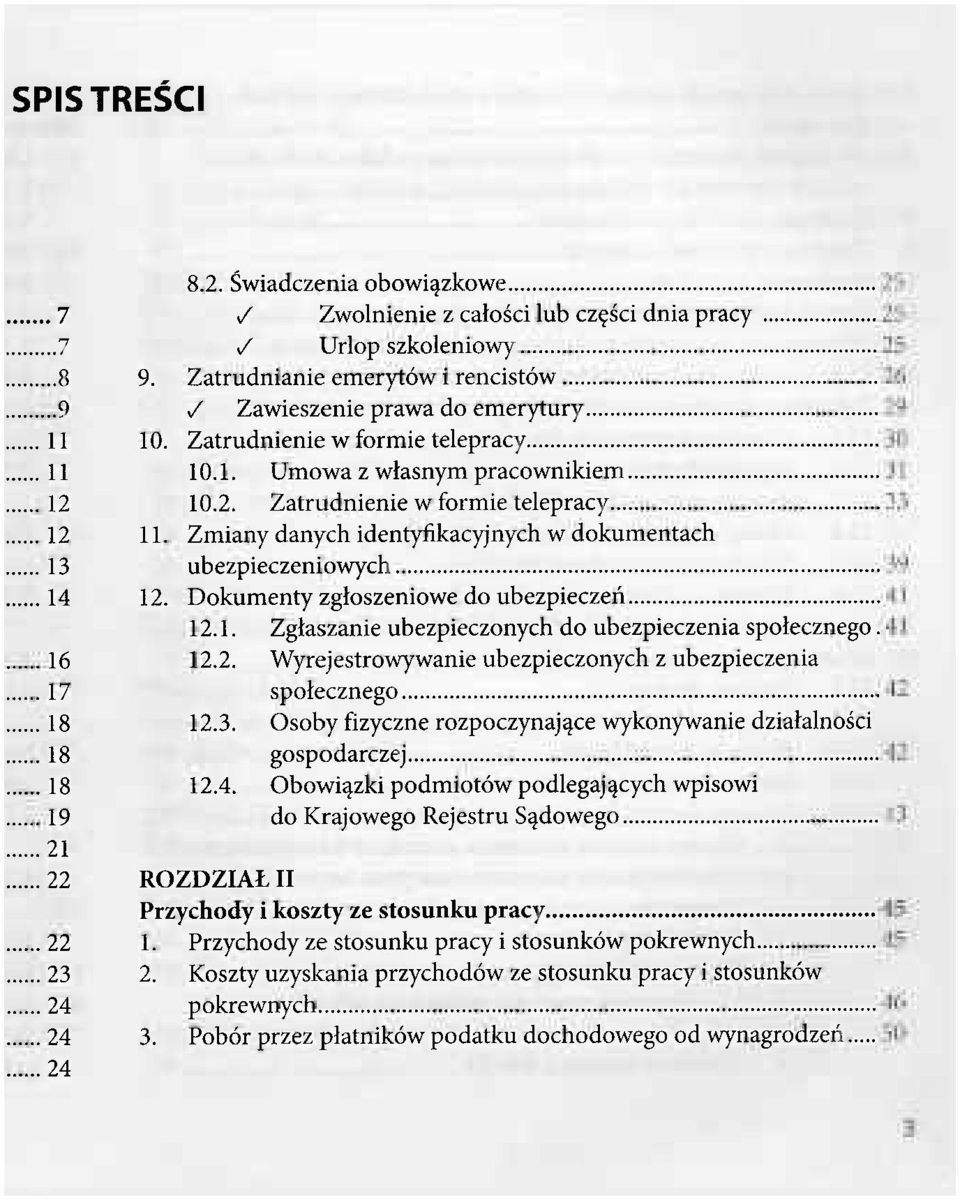 Dokumenty zgłoszeniowe do ubezpieczeń 12.1. Zgłaszanie ubezpieczonych do ubezpieczenia społecznego. 16 12.2. Wyrejestrowywanie ubezpieczonych z ubezpieczenia 17 społecznego 18 12.3.