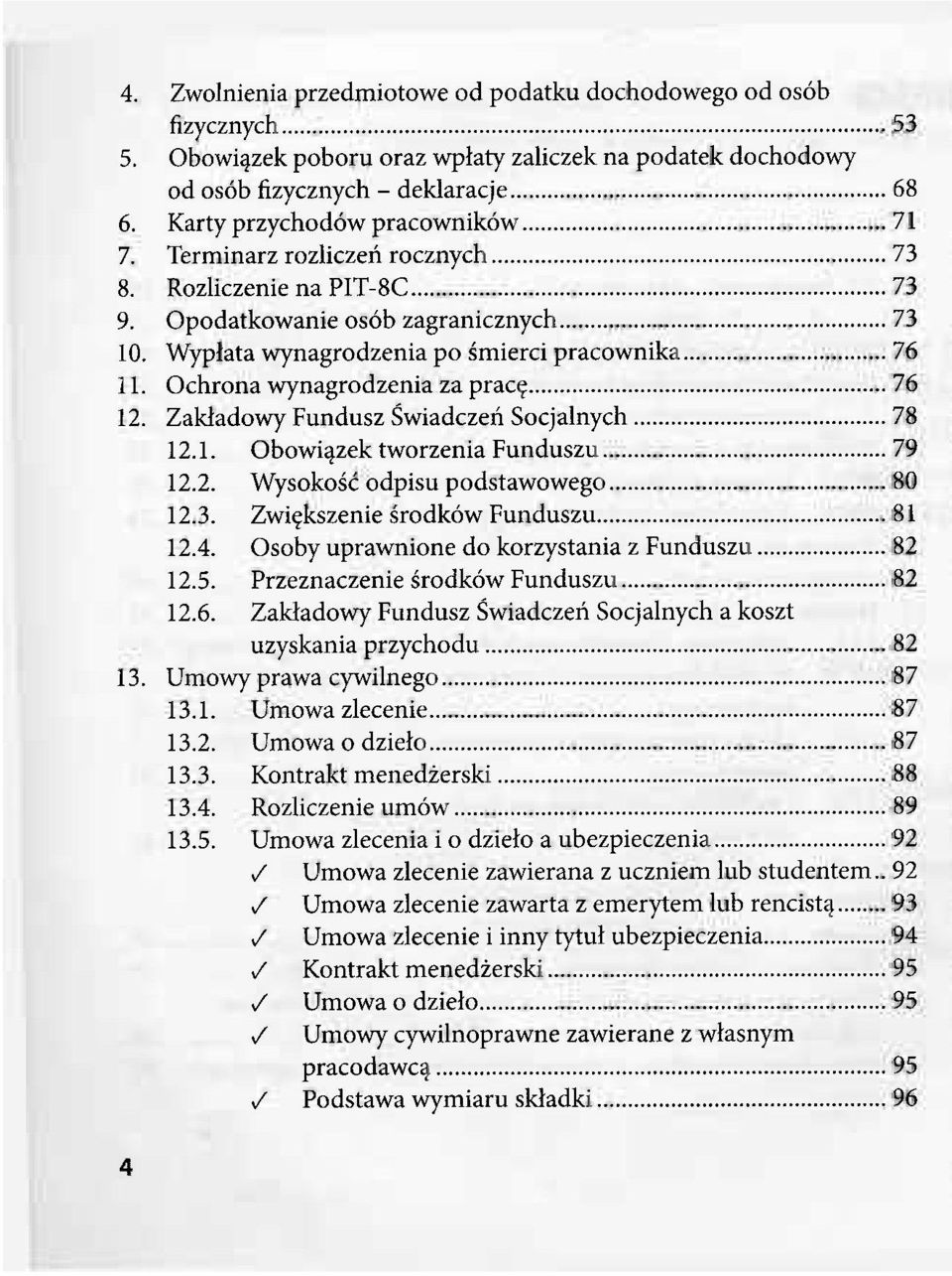 Ochrona wynagrodzenia za pracę 76 12. Zakładowy Fundusz Świadczeń Socjalnych 78 12.1. Obowiązek tworzenia Funduszu 79 12.2. Wysokość odpisu podstawowego 80 12.3. Zwiększenie środków Funduszu 81 12.4.