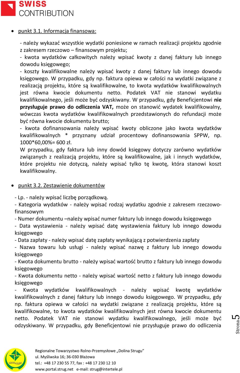 danej faktury lub innego dowodu ; - koszty kwalifikowalne należy wpisać kwoty z danej faktury lub innego dowodu. W przypadku, gdy np.