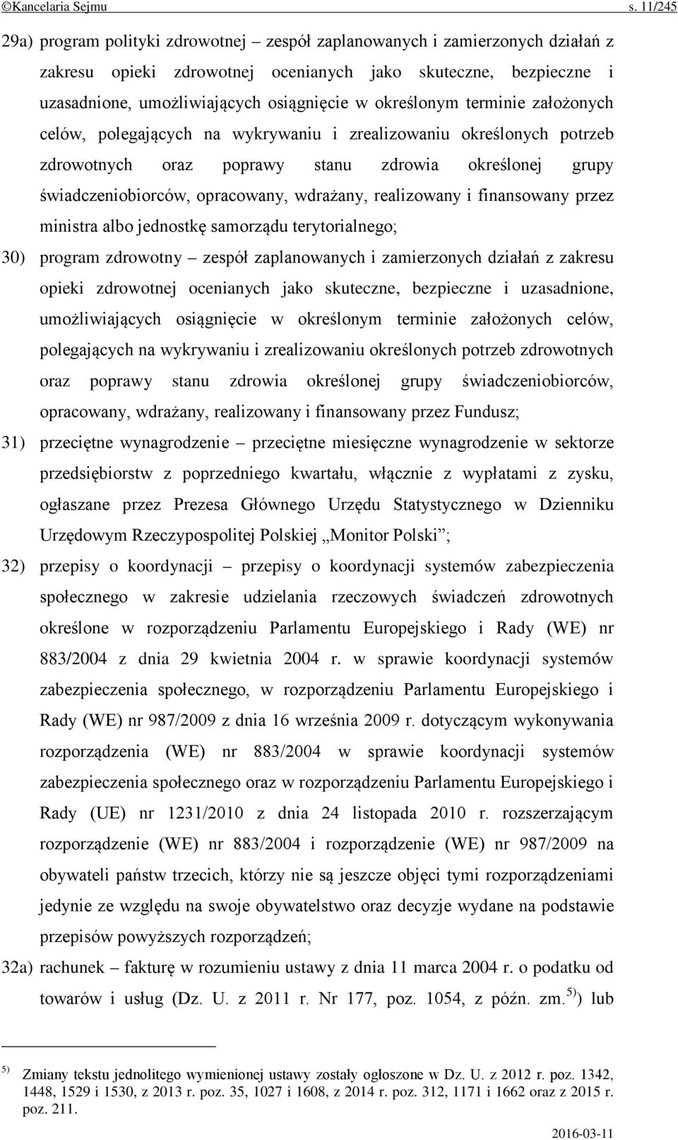 określonym terminie założonych celów, polegających na wykrywaniu i zrealizowaniu określonych potrzeb zdrowotnych oraz poprawy stanu zdrowia określonej grupy świadczeniobiorców, opracowany, wdrażany,